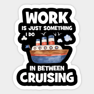 Work Is Just Something I Do In Between Cruising Sticker